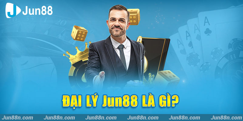 Đại lý JUN88 là gì?