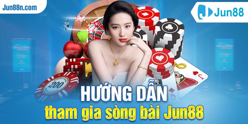 Hướng dẫn tham gia sòng bài Jun88